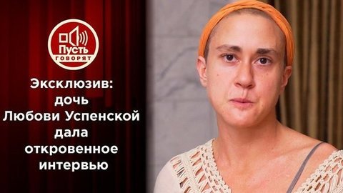 Эксклюзив «Пусть говорят»: дочь Любови Успенской дала откровенное интервью после побега из психушки