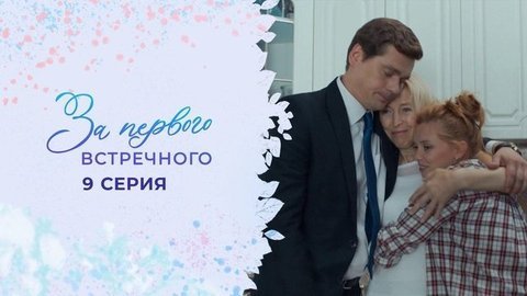 За первого встречного. 9 серия