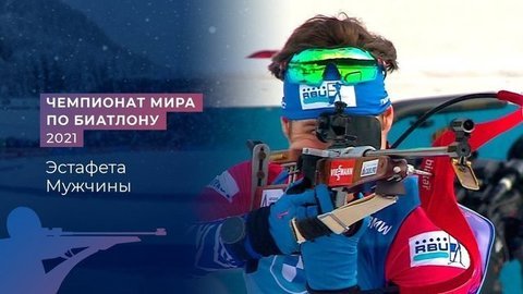 Мужчины. Эстафета. Чемпионат мира по биатлону 2021