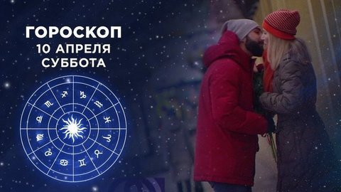 Гороскоп на 10 апреля. Доброе утро. Суббота. Фрагмент