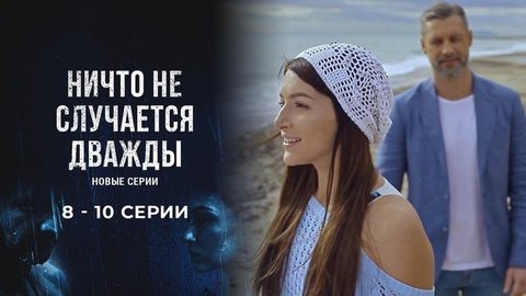 Ничто не случается дважды. 8 — 10 серии
