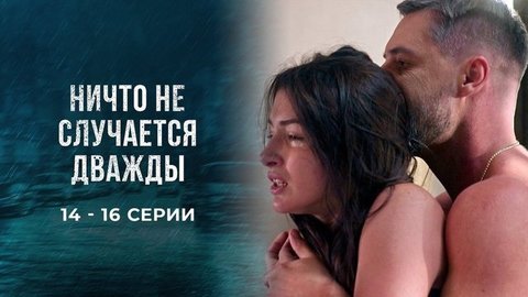 Ничто не случается дважды. 14 — 16 серии