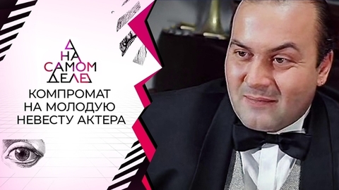Фатальный компромат на молодую невесту актера. На самом деле