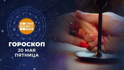 Гороскоп на 20 мая. Доброе утро. Фрагмент