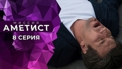 Миссия «Аметист». 8 серия