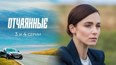 Отчаянные. 3 и 4 серии