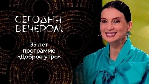 Доброе утро — 35. Сегодня вечером