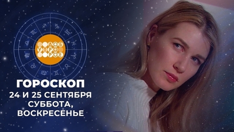 Гороскоп на 24 и 25 сентября. Доброе утро. Суббота. Фрагмент