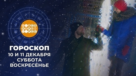 Гороскоп на 10 и 11 декабря. Доброе утро. Суббота. Фрагмент