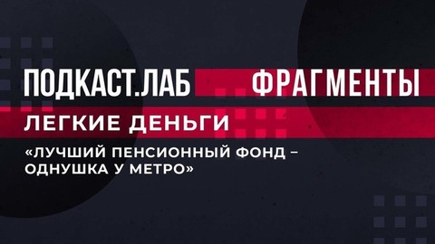 «Лучший пенсионный фонд – однушка у метро». Эксперты рассказали, как обеспечить свое будущее. Легкие деньги. Подкаст.Лаб. Фрагмент