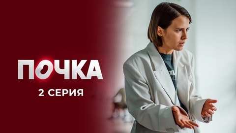 Почка. 2 серия