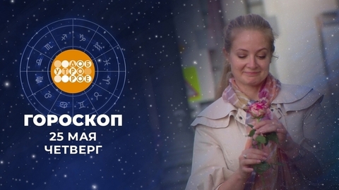 Гороскоп на 25 мая. Доброе утро. Фрагмент