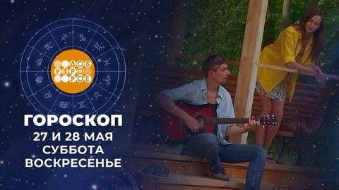 Гороскоп на 27 и 28 мая. Доброе утро. Суббота. Фрагмент