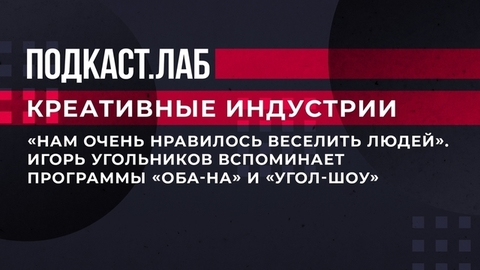 «Нам очень нравилось веселить людей». Игорь Угольников вспоминает программы «Оба-на» и «Угол-шоу». Креативные индустрии. Фрагмент