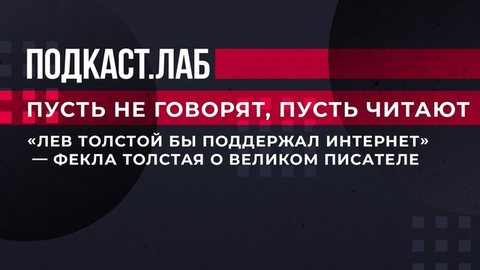 «Лев Толстой бы поддержал интернет», — Фекла Толстая о великом писателе. Пусть не говорят, пусть читают. Фрагмент