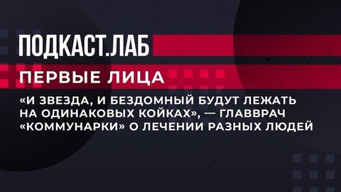«И звезда, и бездомный будут лежать на одинаковых койках», — главврач «Коммунарки» о лечении разных людей. Первые лица. Фрагмент