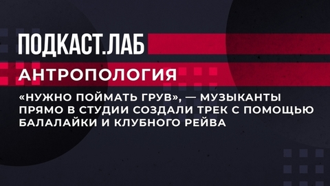 «Нужно поймать грув», — музыканты прямо в студии создали трек с помощью балалайки и клубного рейва. Антропология. Фрагмент