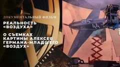 «Реальность „Воздуха“». Документальный фильм о съемках картины Алексея Германа-младшего «Воздух»