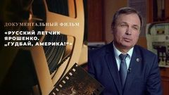 «Русский летчик Ярошенко. „Гудбай, Америка!“» Документальный фильм