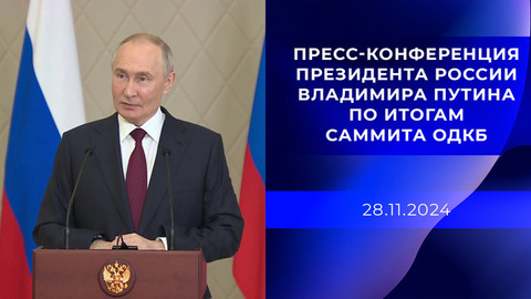Пресс-конференция президента России Владимира Путина по итогам саммита ОДКБ. 28.11.2024