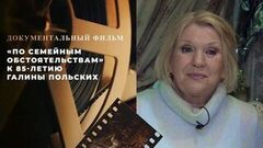 «По семейным обстоятельствам». Документальный фильм к 85-летию Галины Польских