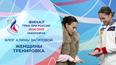 Влог Алины Загитовой. Тренировка женщин. Финал Гран-при России по фигурному катанию 2025