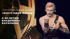«Всего одна жизнь». Документальный фильм к 85-летию Владимира Васильева