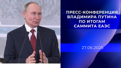 Пресс-конференция Владимира Путина по итогам саммита ЕАЭС. 27.06.2025