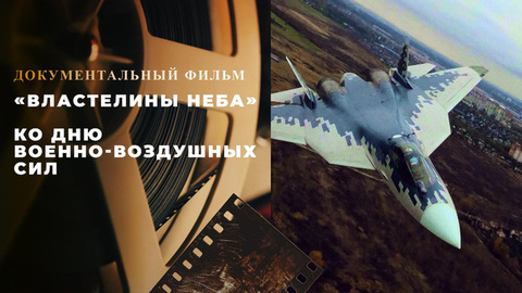 «Властелины неба». Документальный фильм ко Дню военно-воздушных сил