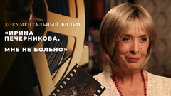 «Ирина Печерникова. Мне не больно». Документальный фильм