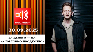 За деньги — да. «А ты точно продюсер?» Пусть говорят