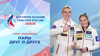 «Это очень яркие спортсмены». Парники рассказывают друг о друге. Красноярск. Гран-при России по фигурному катанию 2025/26