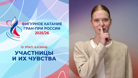 Участницы III этапа Гран-при и их чувства. Казань. Гран-при России по фигурному катанию 2025/26