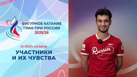 Участники III этапа Гран-при и их чувства. Казань. Гран-при России по фигурному катанию 2025/26