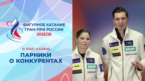 «Раскрученная борьба двух пар не такая, как кажется». Парники рассказывают о конкурентах. Казань. Гран-при России по фигурному катанию 2025/26