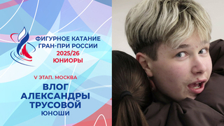 Влог Александры Трусовой. Юноши. Москва. Гран-при России по фигурному катанию 2025/26