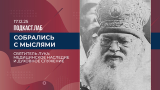 Собрались с мыслями. Святитель Лука: медицинское наследие и духовное служение. Выпуск от 17.12.25