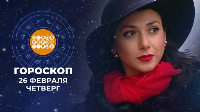 Гороскоп на 26 февраля. Доброе утро. Фрагмент