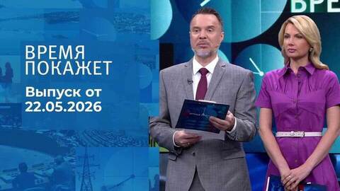 Время покажет. Часть 1. Выпуск от 22.05.2026