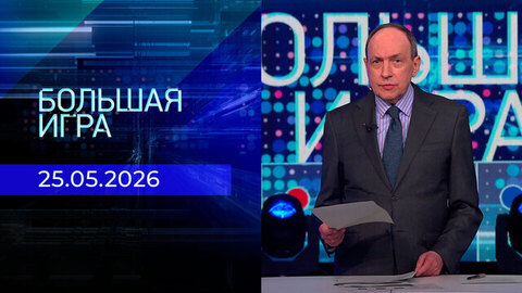 Большая игра. Часть 1. Выпуск от 25.05.2026