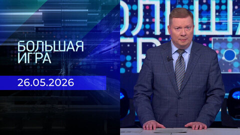 Большая игра. Часть 1. Выпуск от 26.05.2026