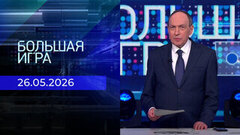 Большая игра. Часть 2. Выпуск от 26.05.2026