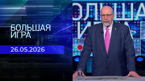 Большая игра. Часть 3. Выпуск от 26.05.2026