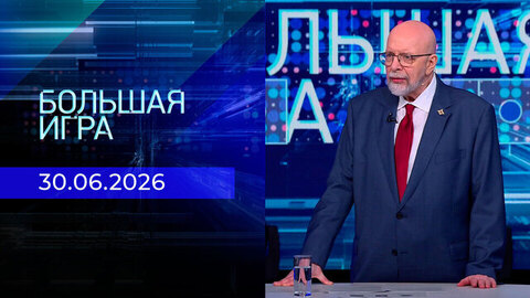 Большая игра. Часть 3. Выпуск от 30.06.2026