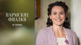Пармские фиалки. 8 серия
