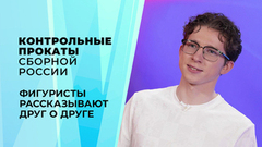 Фигуристы рассказывают друг о друге. Контрольные прокаты сборной России по фигурному катанию 2026