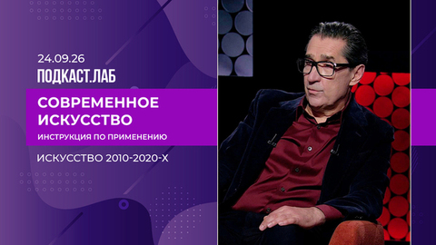 Современное искусство: инструкция по применению. Искусство 2010-2020-х. Выпуск от 24.09.2026