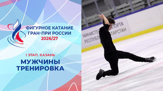 Мужчины. Тренировка. Казань. Гран-при России по фигурному катанию 2026/27