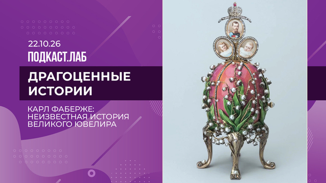 Драгоценные истории. Карл Фаберже: неизвестная история великого ювелира. Выпуск от 22.10.2026