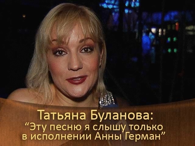 Татьяна Буланова: «Эту песню я слышу только в исполнении Анны Герман».